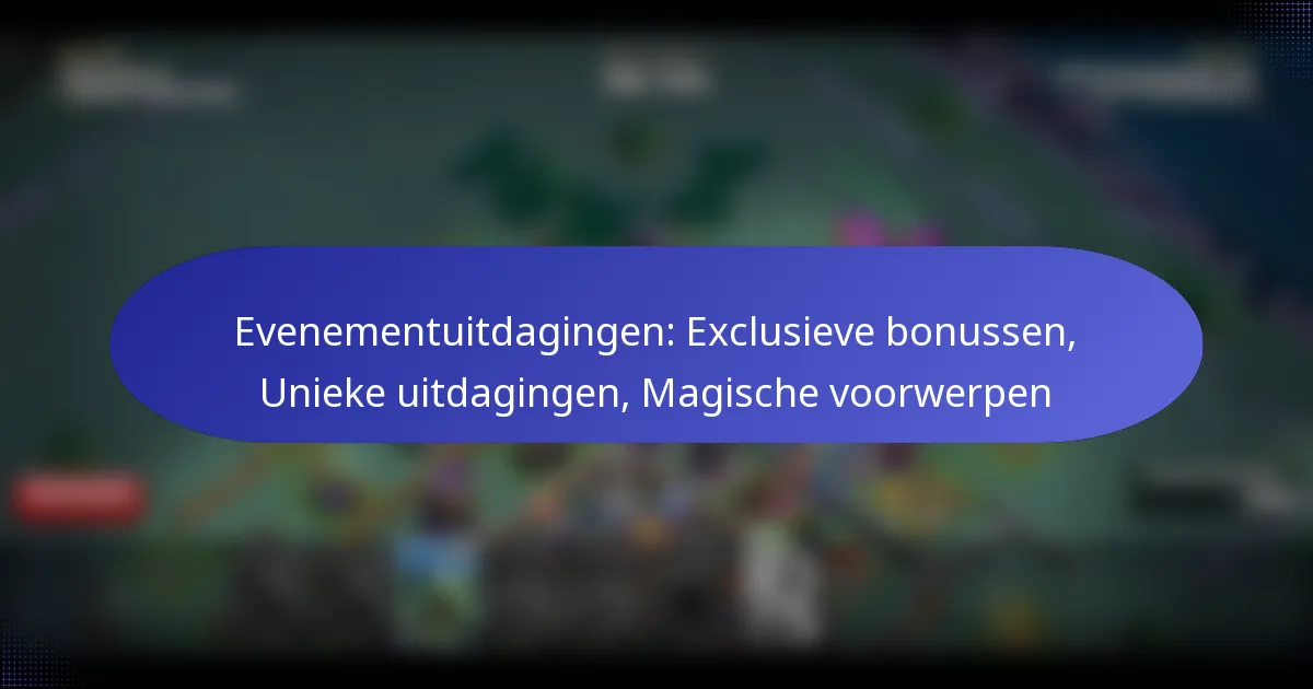 You are currently viewing Evenementuitdagingen: Exclusieve bonussen, Unieke uitdagingen, Magische voorwerpen