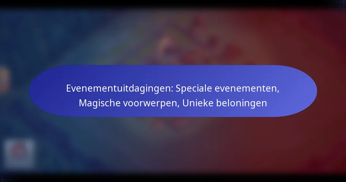 You are currently viewing Evenementuitdagingen: Speciale evenementen, Magische voorwerpen, Unieke beloningen