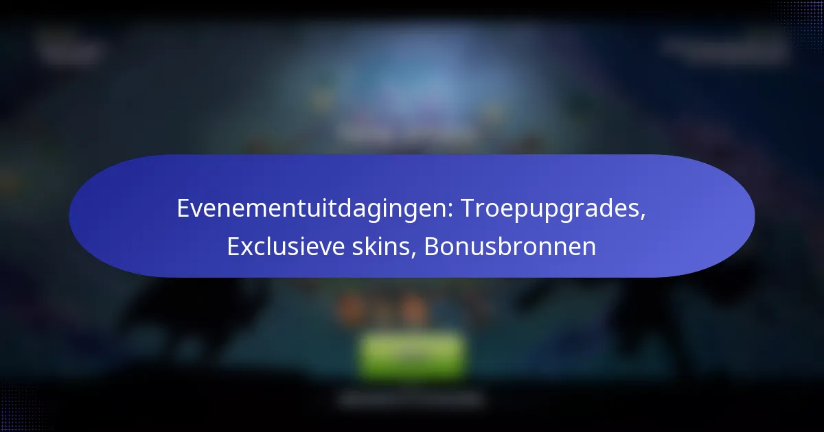 You are currently viewing Evenementuitdagingen: Troepupgrades, Exclusieve skins, Bonusbronnen