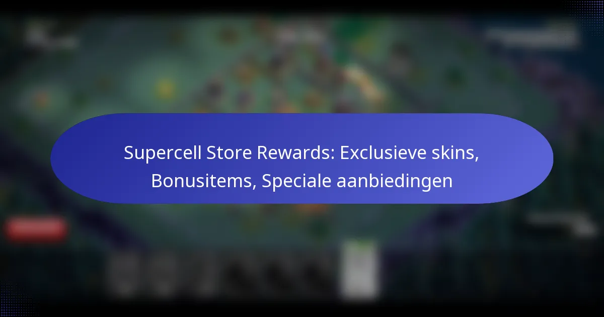 You are currently viewing Supercell Store Rewards: Exclusieve skins, Bonusitems, Speciale aanbiedingen