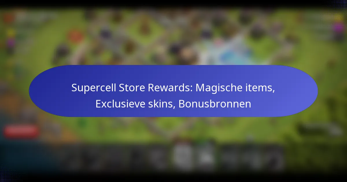 You are currently viewing Supercell Store Rewards: Magische items, Exclusieve skins, Bonusbronnen
