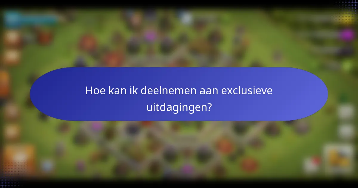 Hoe kan ik deelnemen aan exclusieve uitdagingen?