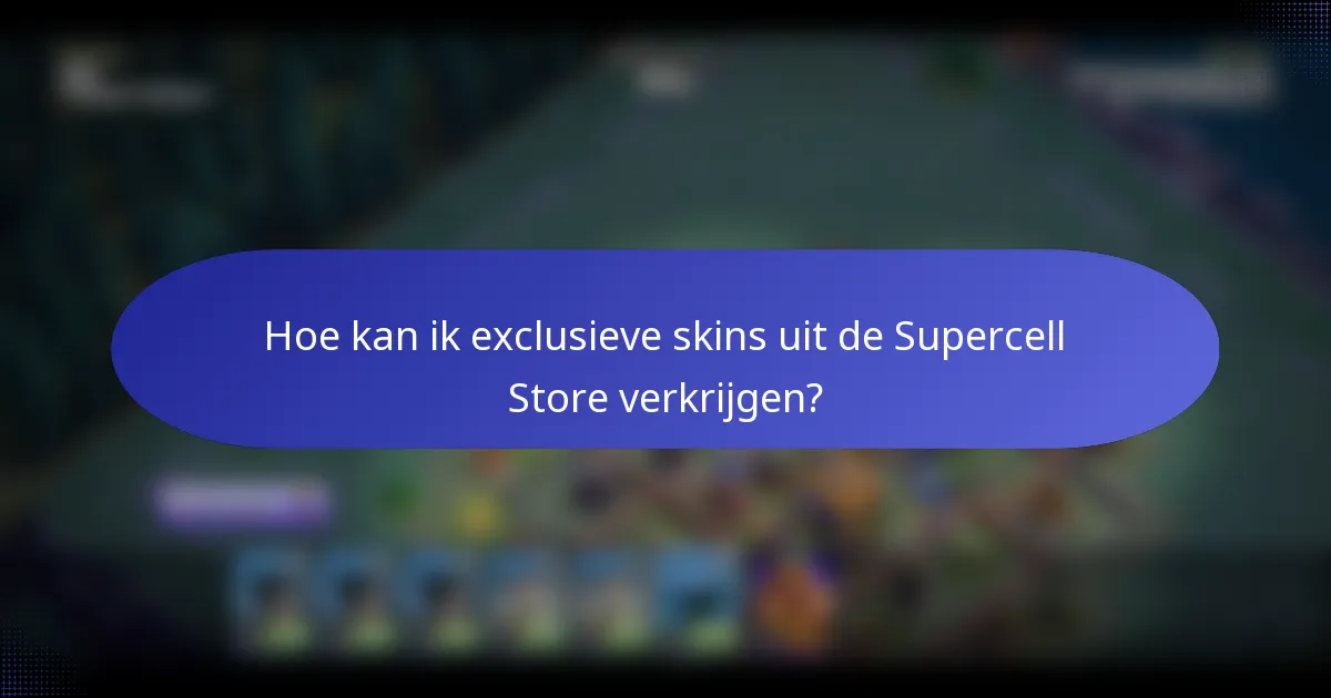 Hoe kan ik exclusieve skins uit de Supercell Store verkrijgen?