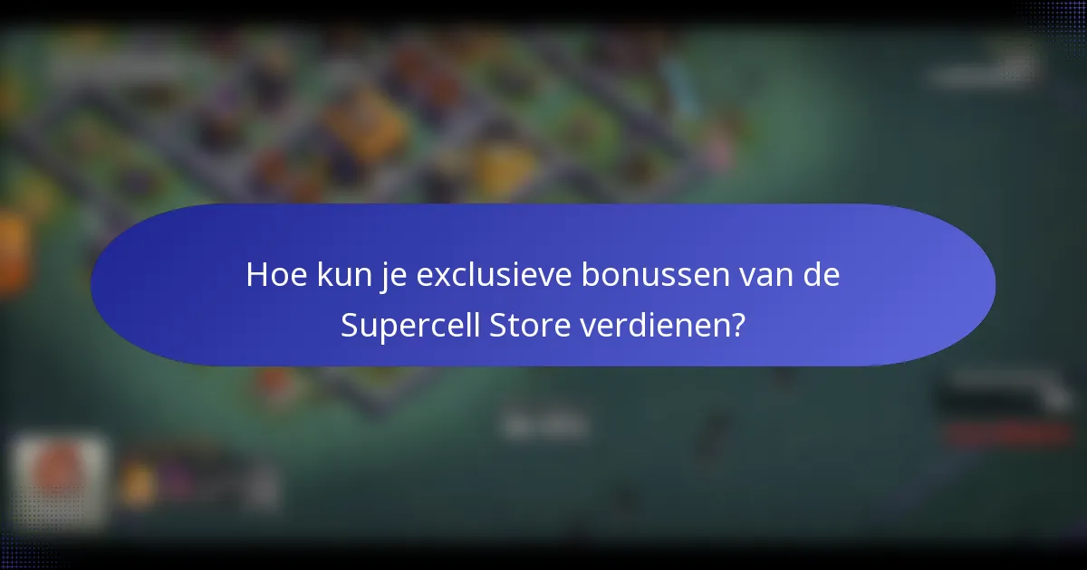 Hoe kun je exclusieve bonussen van de Supercell Store verdienen?