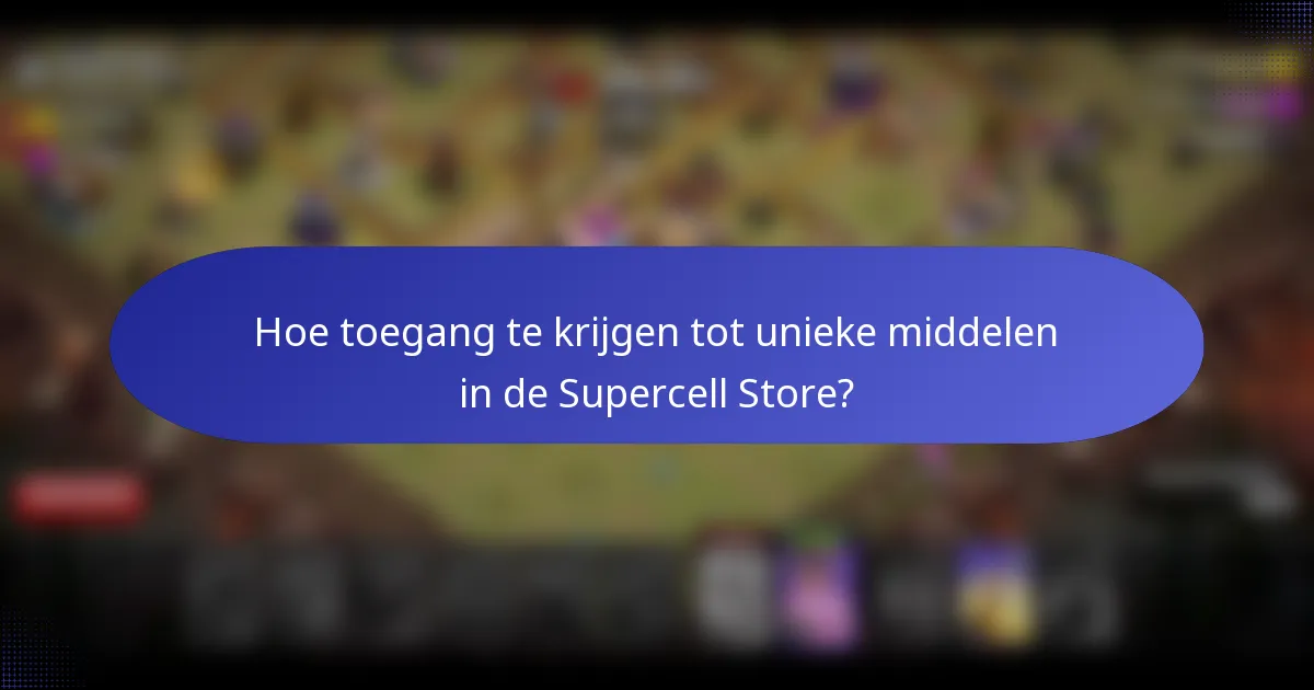 Hoe toegang te krijgen tot unieke middelen in de Supercell Store?