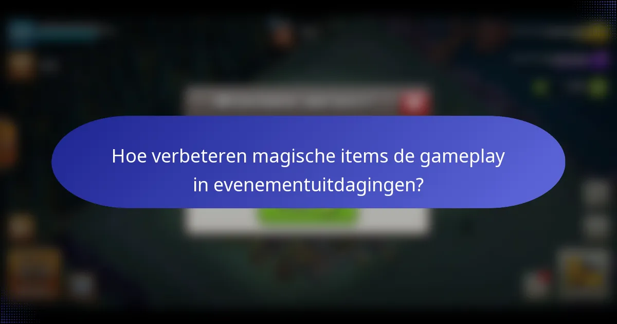 Hoe verbeteren magische items de gameplay in evenementuitdagingen?