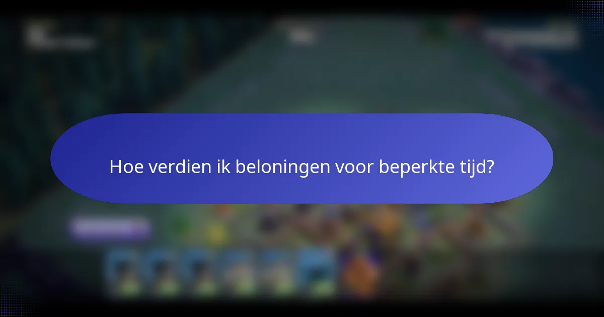 Hoe verdien ik beloningen voor beperkte tijd?