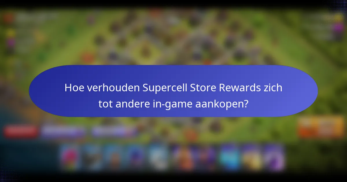 Hoe verhouden Supercell Store Rewards zich tot andere in-game aankopen?