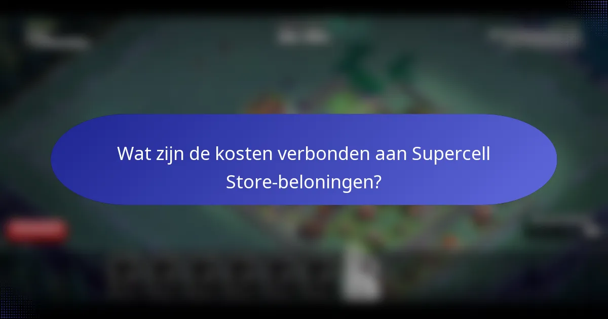 Wat zijn de kosten verbonden aan Supercell Store-beloningen?