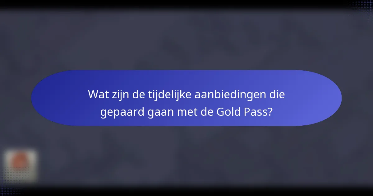 Wat zijn de tijdelijke aanbiedingen die gepaard gaan met de Gold Pass?