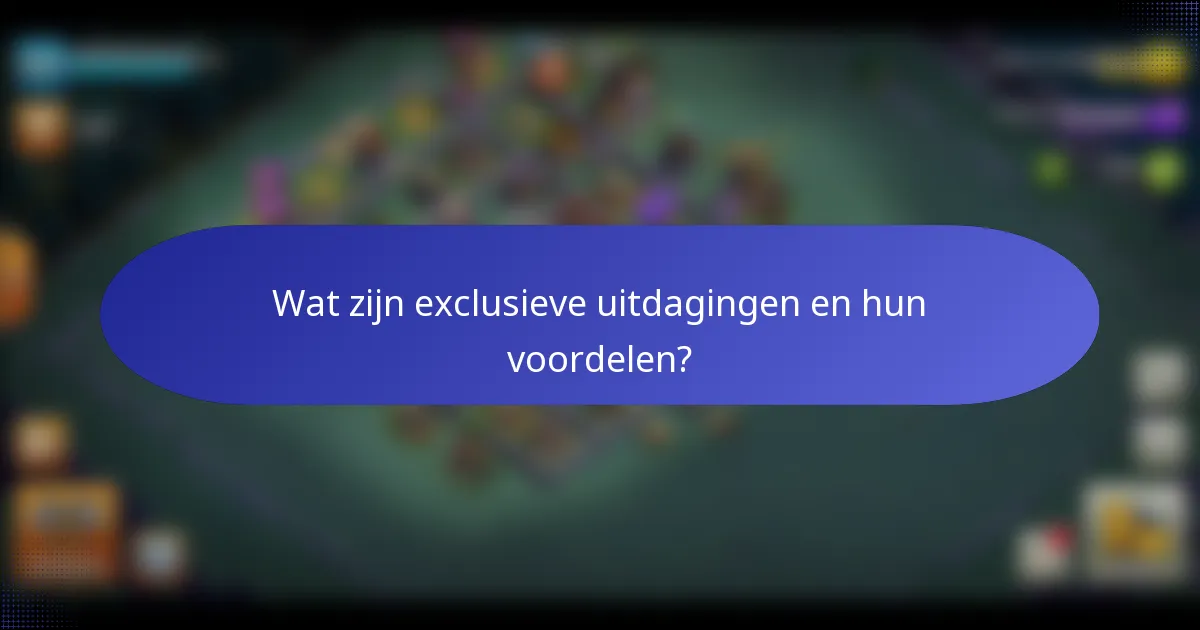 Wat zijn exclusieve uitdagingen en hun voordelen?