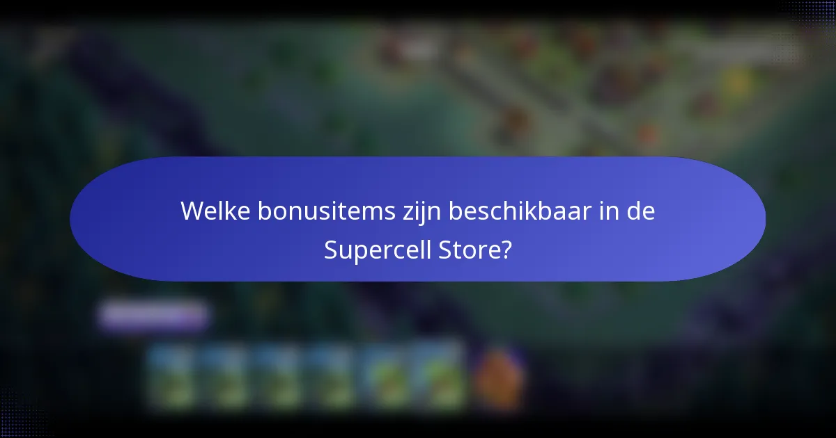 Welke bonusitems zijn beschikbaar in de Supercell Store?