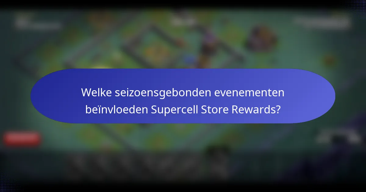 Welke seizoensgebonden evenementen beïnvloeden Supercell Store Rewards?