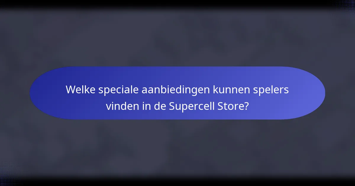Welke speciale aanbiedingen kunnen spelers vinden in de Supercell Store?