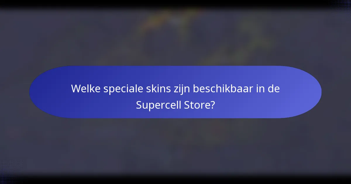 Welke speciale skins zijn beschikbaar in de Supercell Store?