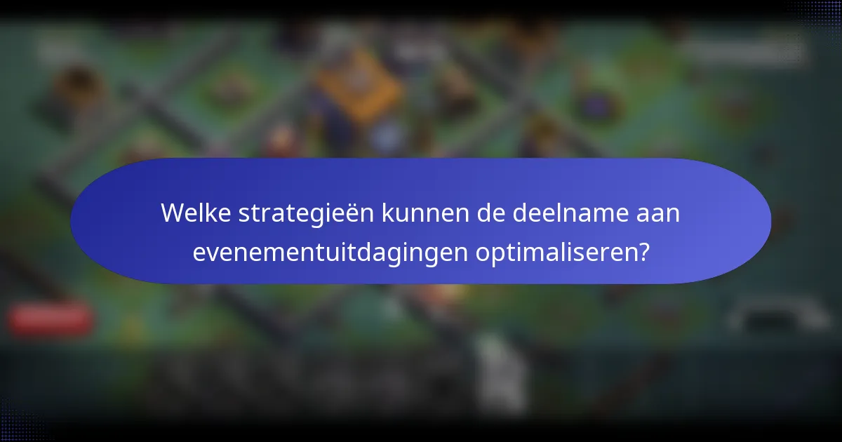 Welke strategieën kunnen de deelname aan evenementuitdagingen optimaliseren?