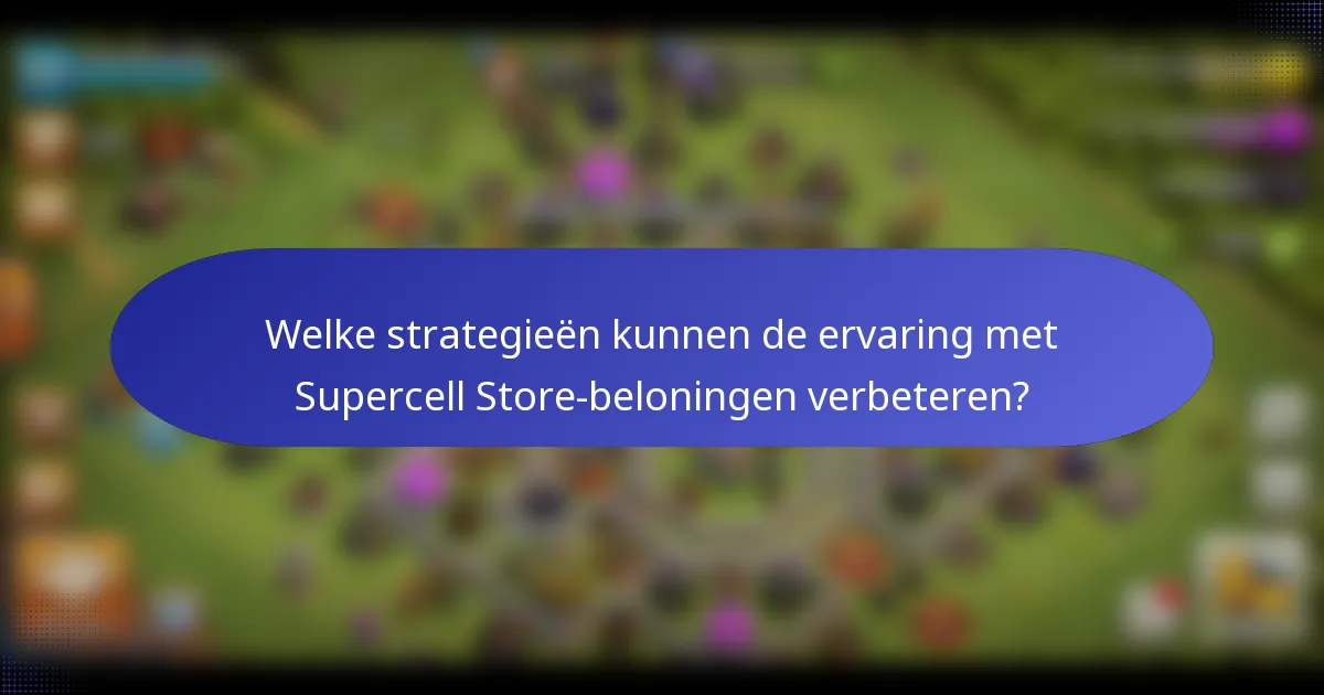 Welke strategieën kunnen de ervaring met Supercell Store-beloningen verbeteren?