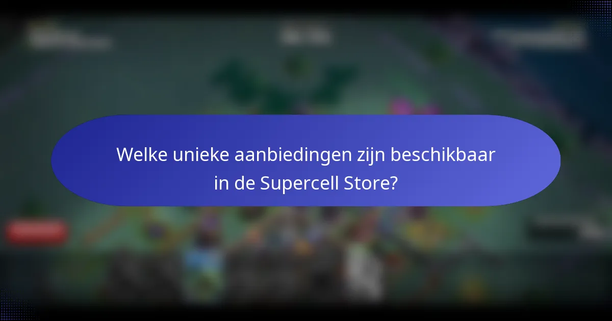 Welke unieke aanbiedingen zijn beschikbaar in de Supercell Store?